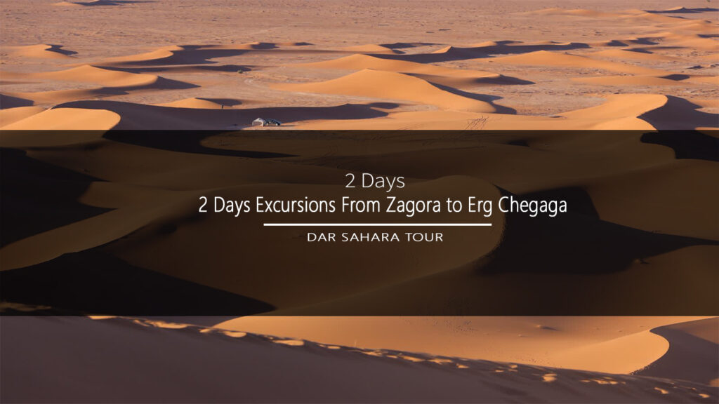 2 Days- Excursion from Zagora to Erg Chegaga ( Saraha desert )